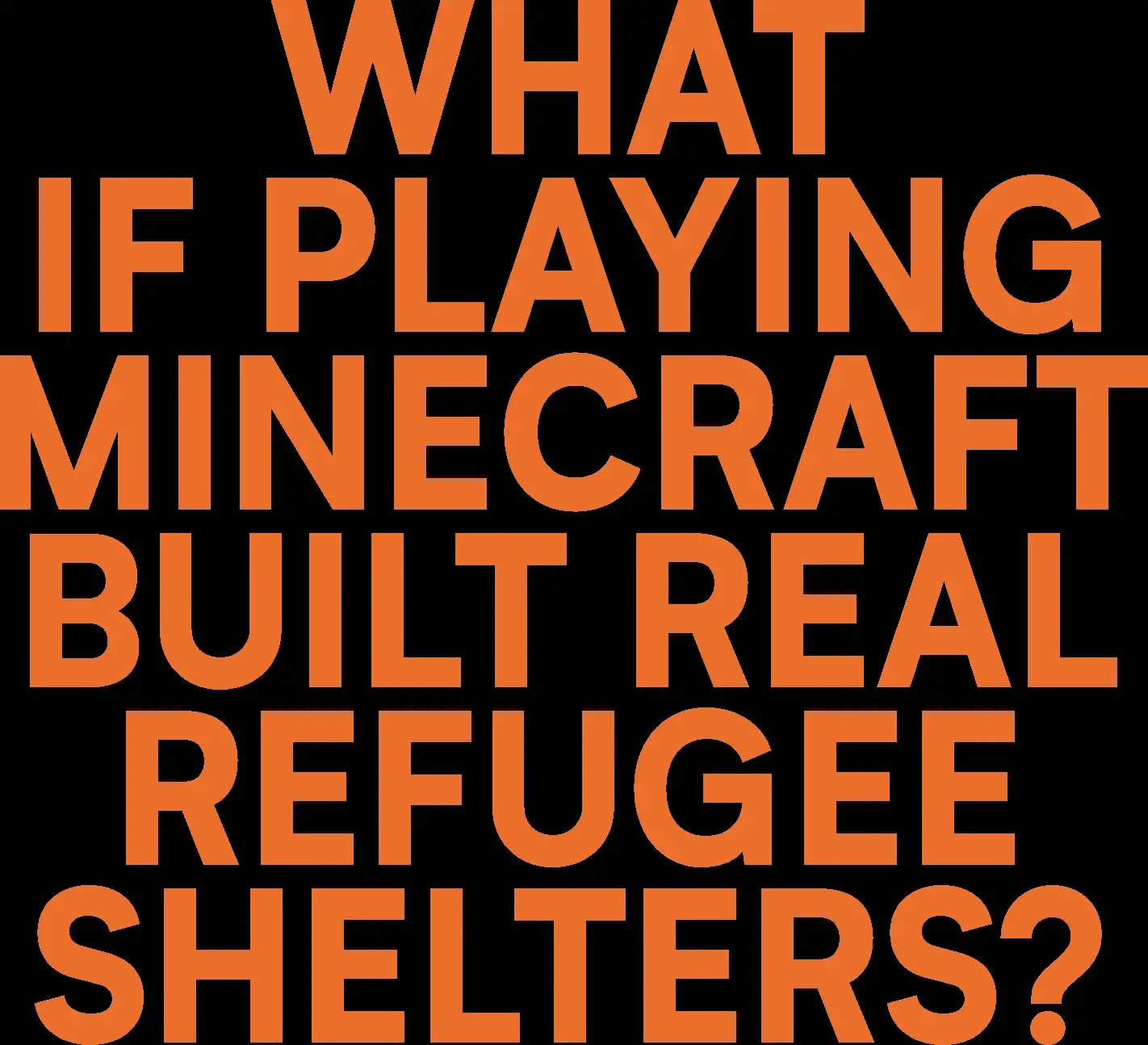 Headline in orange: 'What if playing Minecraft built real refugee shelters?'