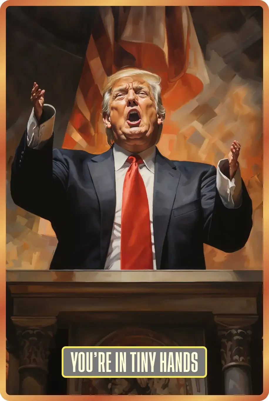 Tarjeta “You're in Tiny Hands”: un Trump pintado gritando en un podio